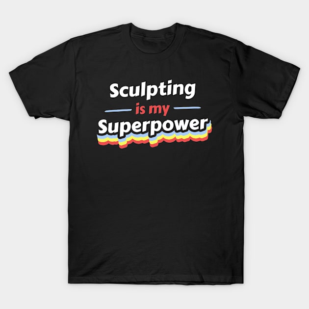 Sculpting is my Superpower T-Shirt by FunnyStylesShop